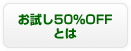 お試し５０％OFFとは